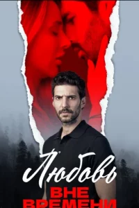 Турецкий сериал Любовь вне времени (2023-2025)